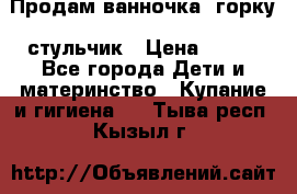 Продам ванночка, горку, стульчик › Цена ­ 300 - Все города Дети и материнство » Купание и гигиена   . Тыва респ.,Кызыл г.